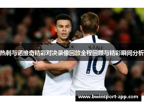 热刺与诺维奇精彩对决录像回放全程回顾与精彩瞬间分析